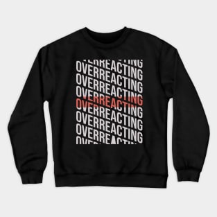 Overreacting \\ Typography\\ Funny gift Crewneck Sweatshirt